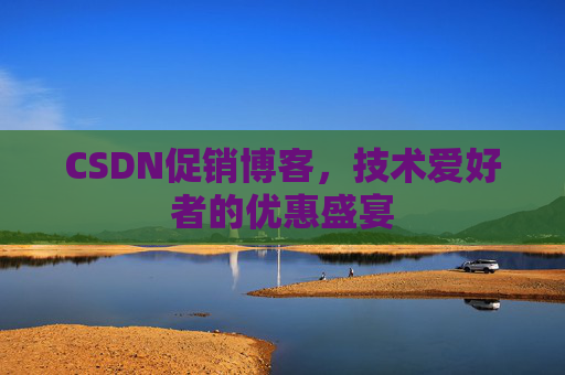 CSDN促销博客，技术爱好者的优惠盛宴